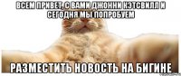 Всем привет, с вами Джонни Кэтсвилл и сегодня мы попробуем разместить новость на Бигине