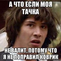 А что если моя тачка Не валит, потому что я не поправил коврик