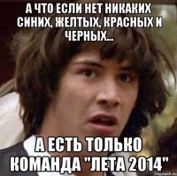 А что если нет никаких синих, желтых, красных и черных... А есть только команда "лета 2014"