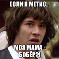 Если я метис... моя мама - бобёр?!