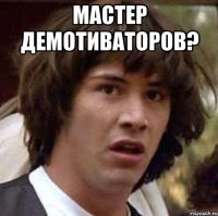 Мастер демотиваторов? 