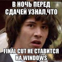 в ночь перед сдачей узнал,что final cut не ставится на windows