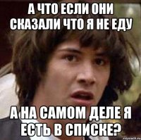 А что если они сказали что я не еду а на самом деле я есть в списке?