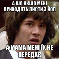 А шо якшо мені приходять листи з Йоп а мама мені їх не передає