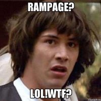 RAMPAGE? LOL!WTF?