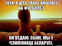 тата, а што такое аншлагі на футболе? ня ведаю, сыне. Мы ў чэмпіянаце беларусі.