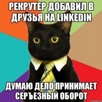 РЕКРУТЕР ДОБАВИЛ В ДРУЗЬЯ НА LINKEDIN ДУМАЮ ДЕЛО ПРИНИМАЕТ СЕРЪЕЗНЫЙ ОБОРОТ