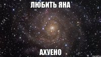 Любить Яна ахуено