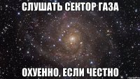 слушать сектор газа охуенно, если честно