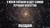 У моей енешки будет самая лучшая невестка обещаю