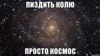 пиздить колю просто космос