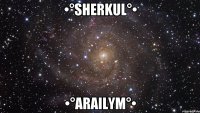 •°Sherkul°• •°Arailym°•