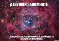 Девушки,запомните. Не ищите принца,на белом коне. А делайте его из подручных материалов.