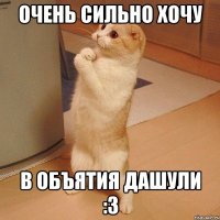 Очень сильно хочу в объятия Дашули :3