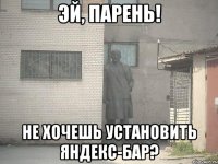 Эй, парень! Не хочешь установить яндекс-бар?