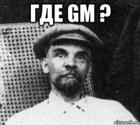 Где GM ? 