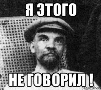 я этого не говорил !