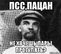 псс,пацан не хочешь пары прогулять?