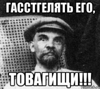 ГАССТГЕЛЯТЬ ЕГО, ТОВАГИЩИ!!!