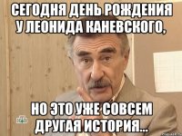 Сегодня день рождения у Леонида Каневского, Но это уже совсем другая история...