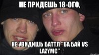 не придешь 18-ого, не увидишь баттл "ба бай vs LazyMc"