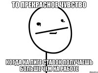 ТО ПРЕКРАСНОЕ ЧУВСТВО КОГДА НА ЛИГЕ СТАВОК ПОЛУЧАЕШЬ БОЛЬШЕ ЧЕМ НА РАБОТЕ