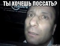 ты хочешь поссать? 