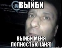 Выйби Выйби меня полностью (АНя)