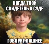 Когда твой свидетель в суде говорит лишнее