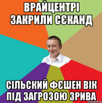 Врайцентрі закрили сєканд сільский фєшен вік під загрозою зрива