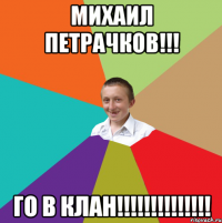 Михаил Петрачков!!! ГО В КЛАН!!!!!!!!!!!!!!