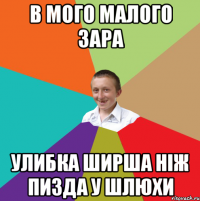 В мого малого зара улибка ширша ніж пизда у шлюхи