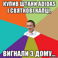 купив штани Adidas i святкові капці, вигнали з дому...