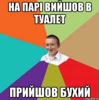 НА ПАРІ ВИЙШОВ В ТУАЛЕТ ПРИЙШОВ БУХИЙ