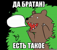 Да братан) Есть такое