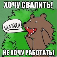 ХОЧУ СВАЛИТЬ! НЕ ХОЧУ РАБОТАТЬ!