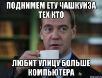 Поднимем ету чашкуиза тех кто Любит улицу больше компьютера