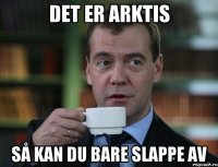 Det er Arktis så kan du bare slappe av