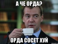 А че орда? Орда сосет хуй