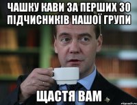 чашку кави за перших 30 підчисників нашої групи щастя вам