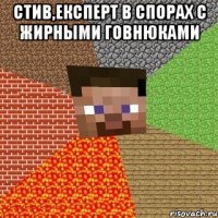 Стив,експерт в спорах с жирными говнюками 