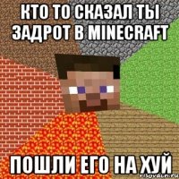 КТО ТО СКАЗАЛ ТЫ ЗАДРОТ В Minecraft ПОШЛИ ЕГО НА ХУЙ