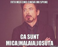 Fata mea cind cineva imi spune ca sunt mica|malaia|josuta