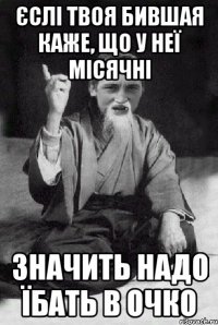 Єслі твоя бившая каже, що у неї місячні Значить надо їбать в очко