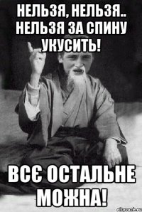 нельзя, нельзя.. нельзя за спину укусить! всє остальне можна!