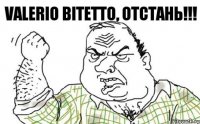 Valerio Bitetto, отстань!!!