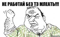 Не работай без ТЗ млеать!!!