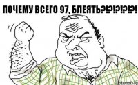 ПОЧЕМУ ВСЕГО 97, БЛЕЯТЬ?!?!?!?!?!