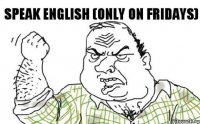 SPEAK ENGLISH (only on fridays)