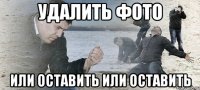 Удалить фото Или оставить Или оставить